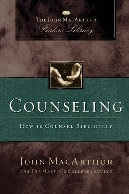 Counseling: How to Counsel Biblically (John Macarthur Pastor's Library Series)