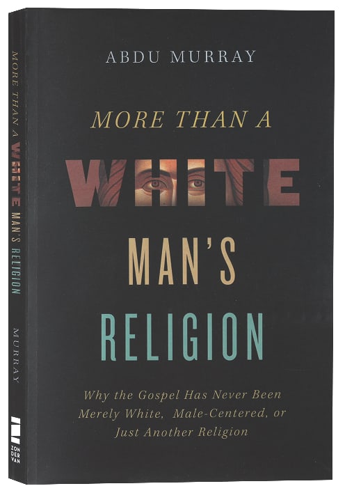 More Than a White Man's Religion: Why the Gospel Has Never Been Merely White, Male-Centered, Or Just Another Religion
