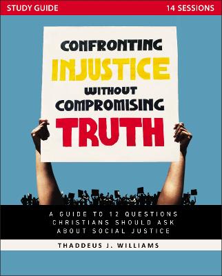 Confronting Injustice Without Compromising Truth (Study Guide): A Guide to 12 Questions Christians Should Ask About Social Justice