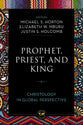 Prophet, Priest, and King: Christology in Global Perspective (Theology Together Series)