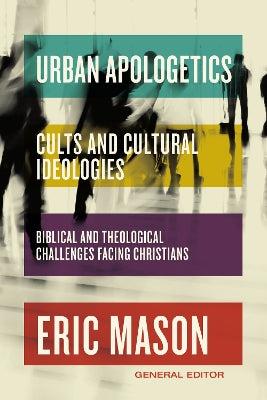 Cults and Cultural Ideologies: Biblical and Theological Challenges Facing Christians (Urban Apologetics Series)