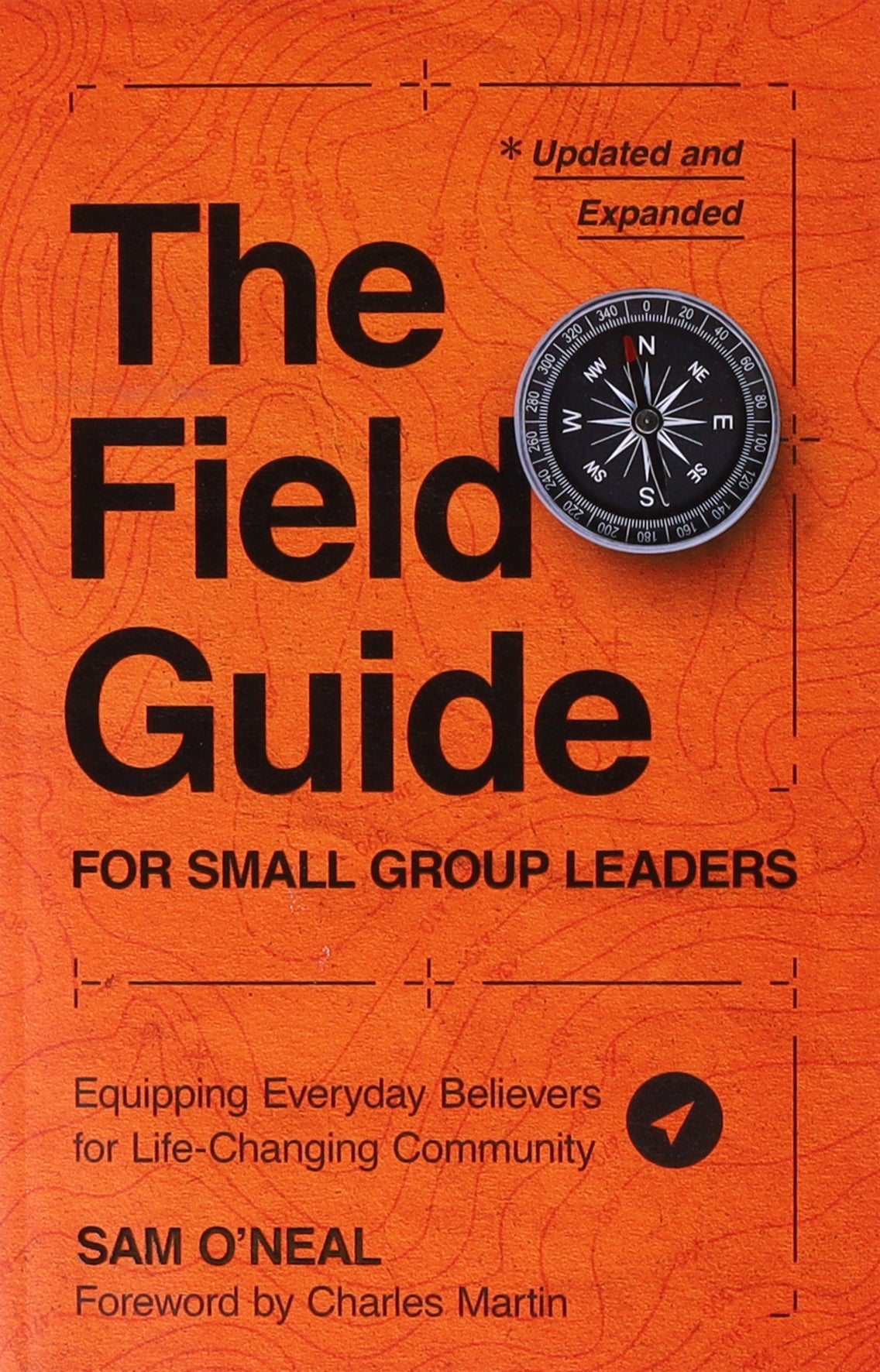 The Field Guide For Small Group Leaders: Equipping Everyday Believers For Life-Changing Community