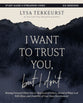 I Want to Trust You, but I Don't (Bible Study Guide plus Streaming Video): Moving Forward When You’re Skeptical of Others, Afraid of What God Will Allow, and Doubtful of Your Own Discernment