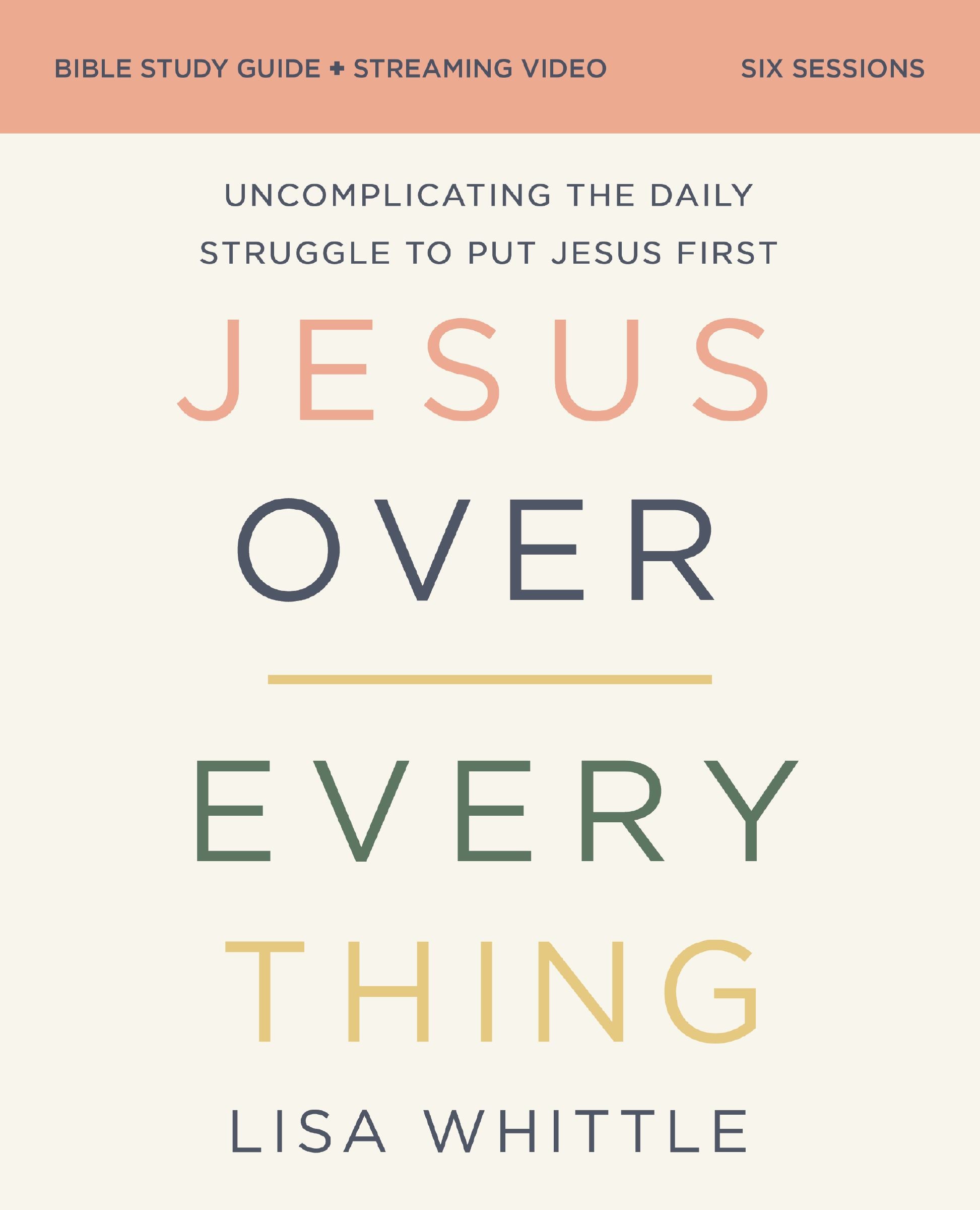Jesus Over Everything (Bible Study Guide plus Streaming Video): Uncomplicating the Daily Struggle to Put Jesus First