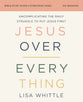 Jesus Over Everything (Bible Study Guide plus Streaming Video): Uncomplicating the Daily Struggle to Put Jesus First