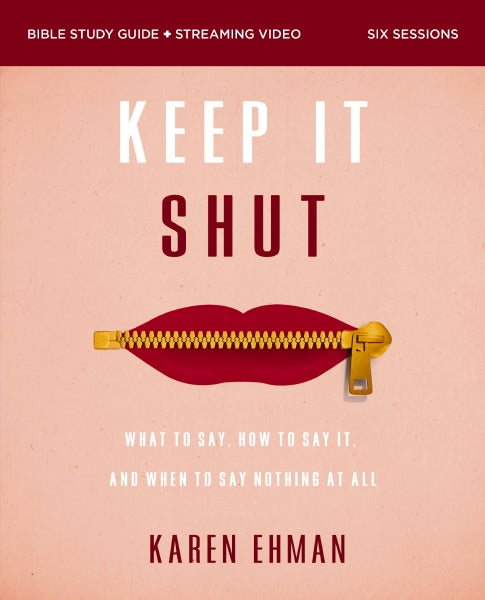 Keep It Shut (Bible Study Guide plus Streaming Video): What to Say, How to Say It, and When to Say Nothing At All