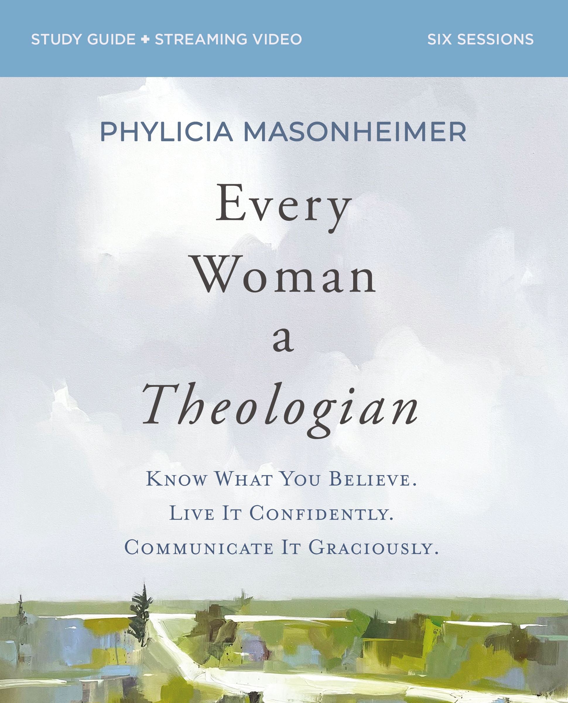 Every Woman a Theologian: Know What You Believe. Live It Confidently. Communicate It Graciously. (Study Guide Plus Streaming Video)