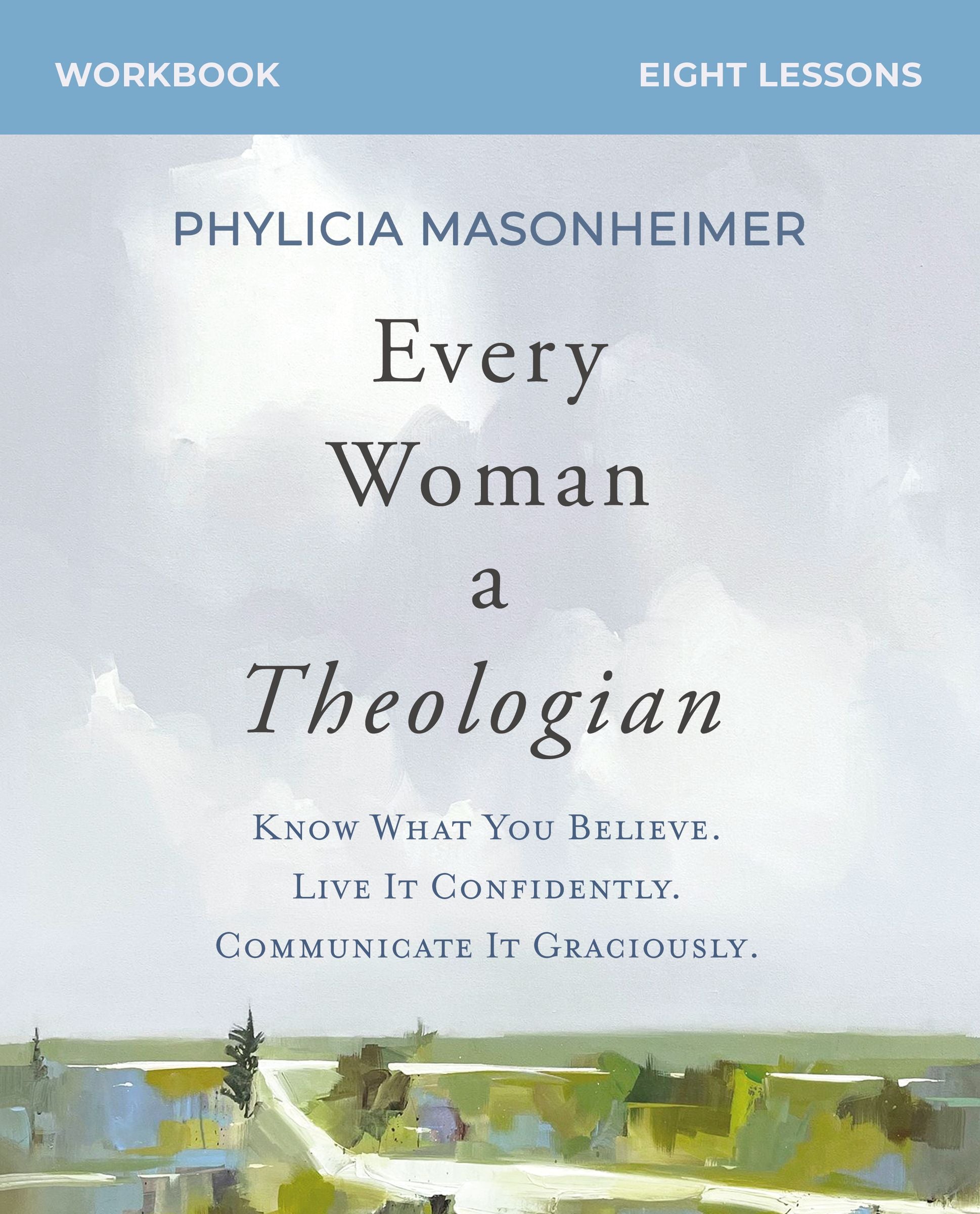Every Woman a Theologian: Know What You Believe. Live It Confidently. Communicate It Graciously. (Study Guide Plus Streaming Video)