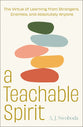 A Teachable Spirit: The Virtue of Learning from Strangers, Enemies, and Other Surprising Places