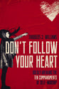 Don't Follow Your Heart: Boldly Breaking the Ten Commandments of Self-Worship