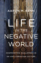 Life in the Negative World: Confronting Challenges in An Anti-Christian Culture