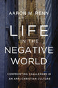 Life in the Negative World: Confronting Challenges in An Anti-Christian Culture