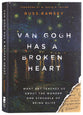Van Gogh Has a Broken Heart: What Art Teaches Us About the Wonder and Struggle of Being Alive