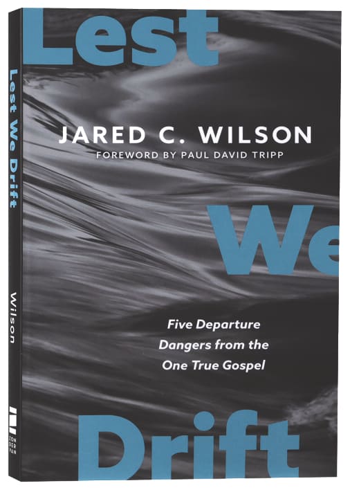 Lest We Drift: 5 Departure Dangers from the One True Gospel
