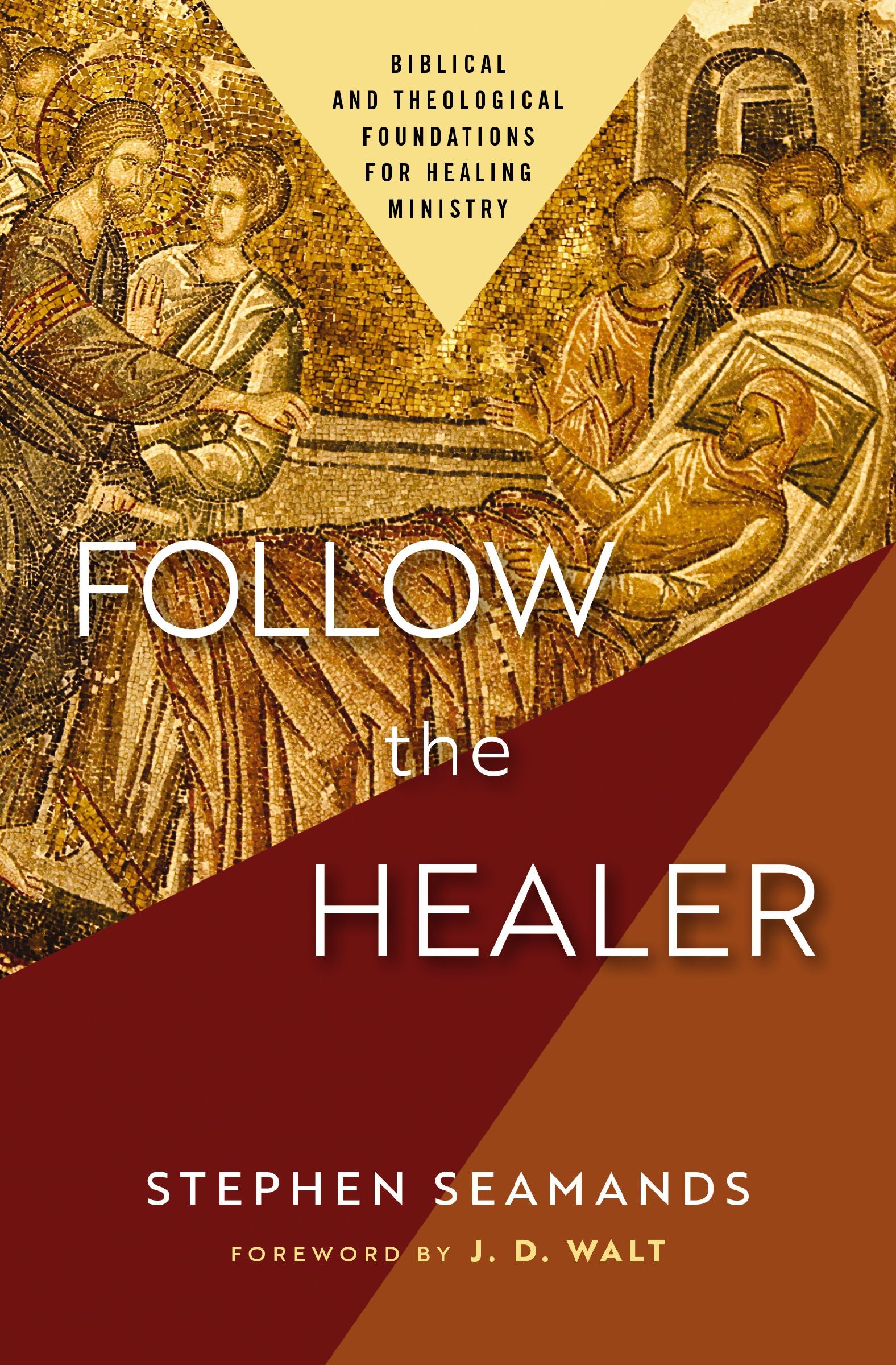 Follow the Healer: Biblical and Theological Foundations For Healing Ministry