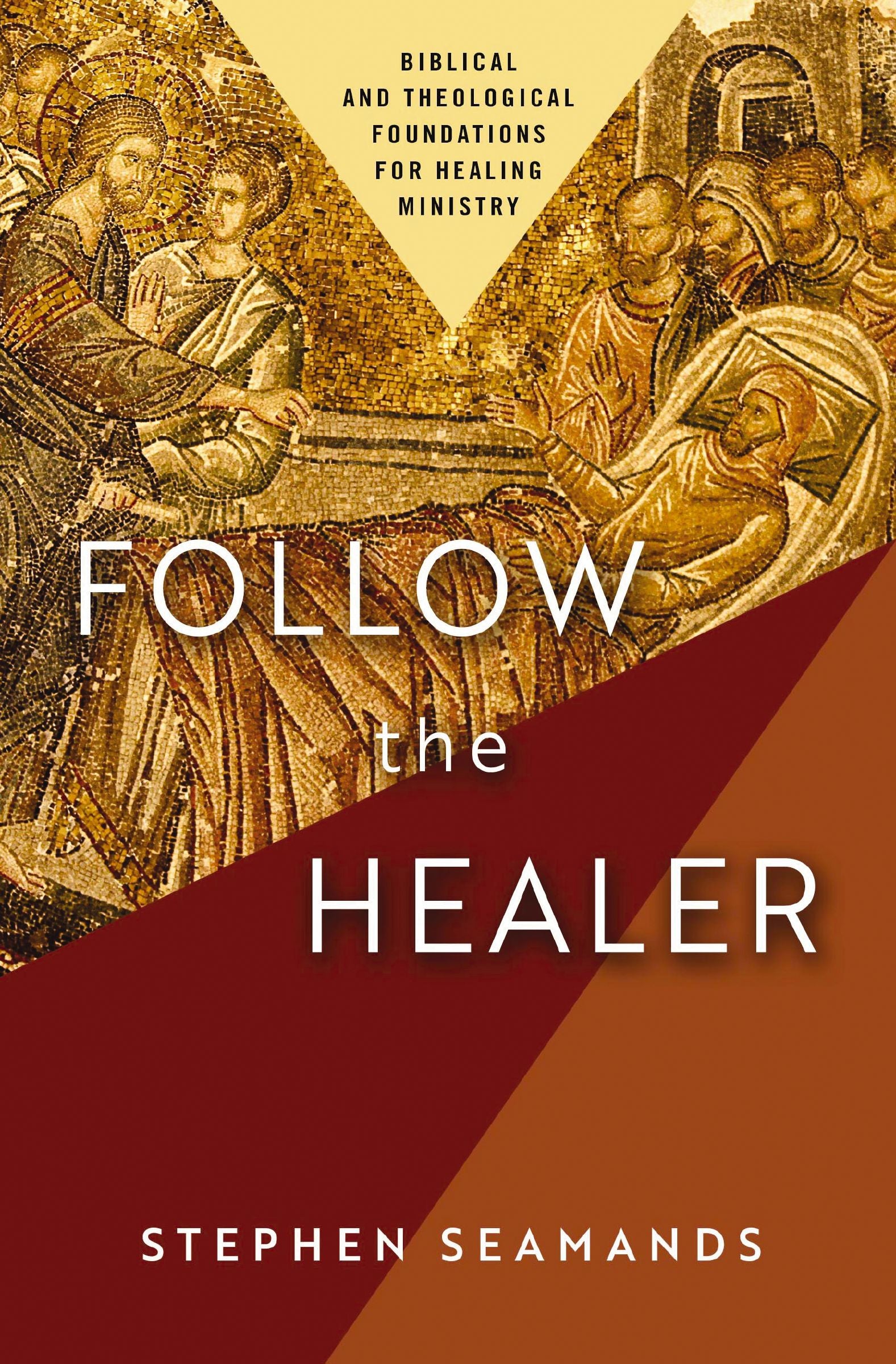 Follow the Healer: Biblical and Theological Foundations For Healing Ministry