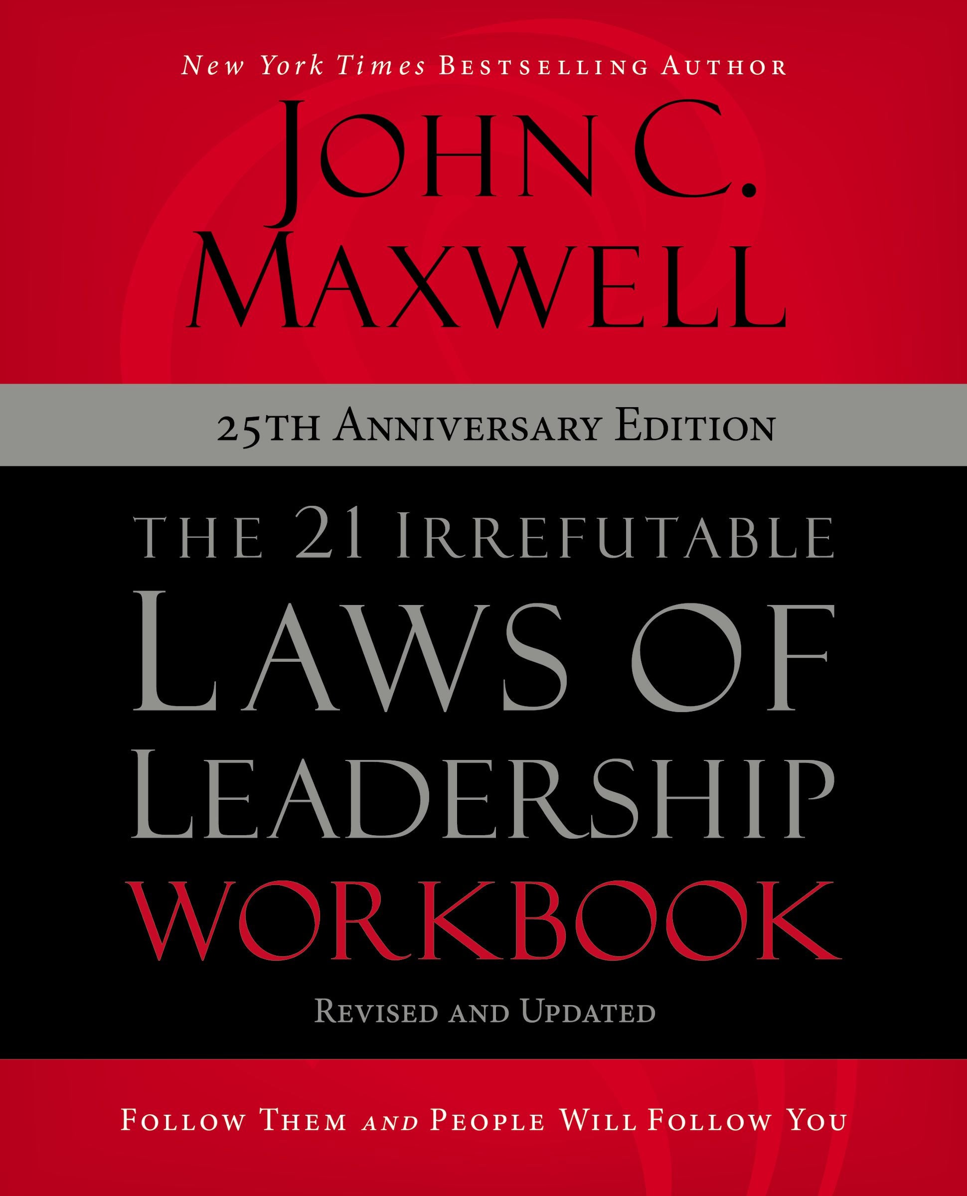 21 Irrefutable Laws of Leadership, the 25Th Anniversary Edition (Workbook): Follow Them and People Will Follow You
