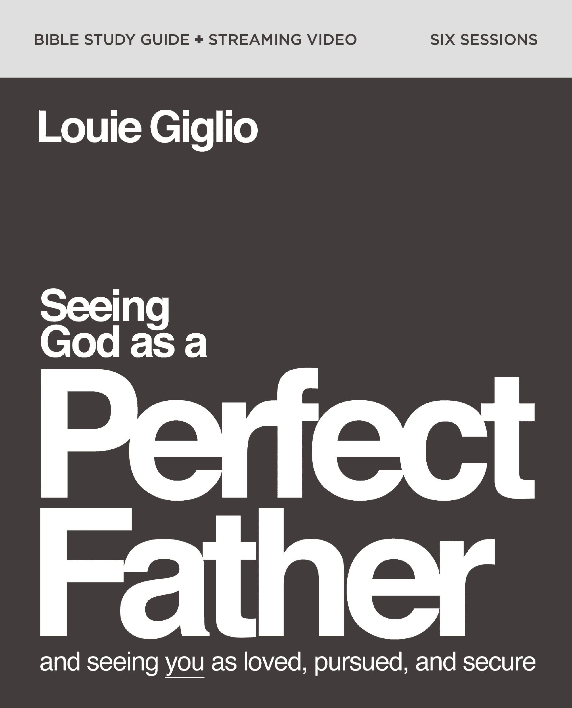 Seeing God as a Perfect Father: He Loves You. He is For You. He Will Never Forsake You. (Study Guide Plus Streaming Video)