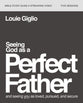 Seeing God as a Perfect Father: He Loves You. He is For You. He Will Never Forsake You. (Study Guide Plus Streaming Video)