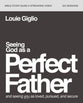Seeing God as a Perfect Father: He Loves You. He is For You. He Will Never Forsake You. (Study Guide Plus Streaming Video)