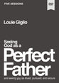 Seeing God as a Perfect Father: He Loves You. He is For You. He Will Never Forsake You. (Video Study)