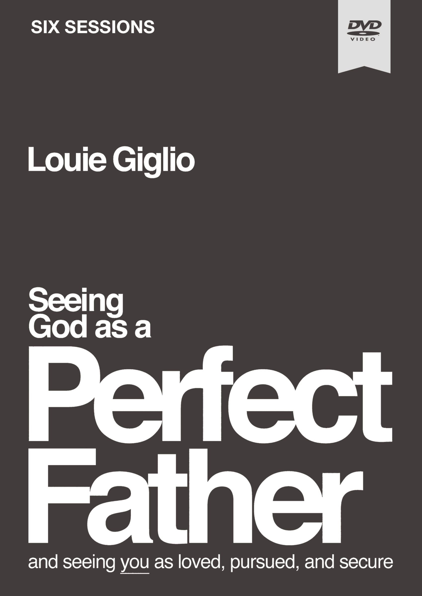 Seeing God as a Perfect Father: He Loves You. He is For You. He Will Never Forsake You. (Video Study)