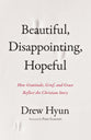 Beautiful, Disappointing, Hopeful: How Gratitude, Grief, and Grace Reflect The Christian Story