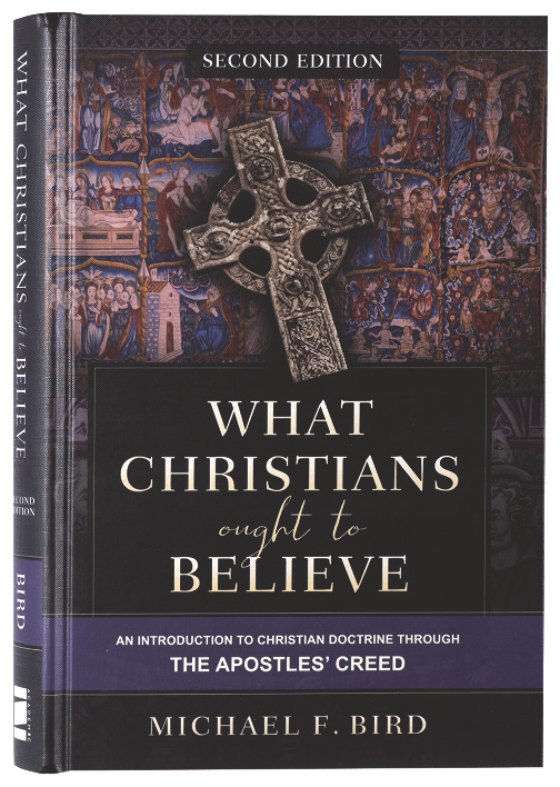 What Christians Ought to Believe: An Introduction to Christian Doctrine Through the Apostles' Creed (2nd Edition)