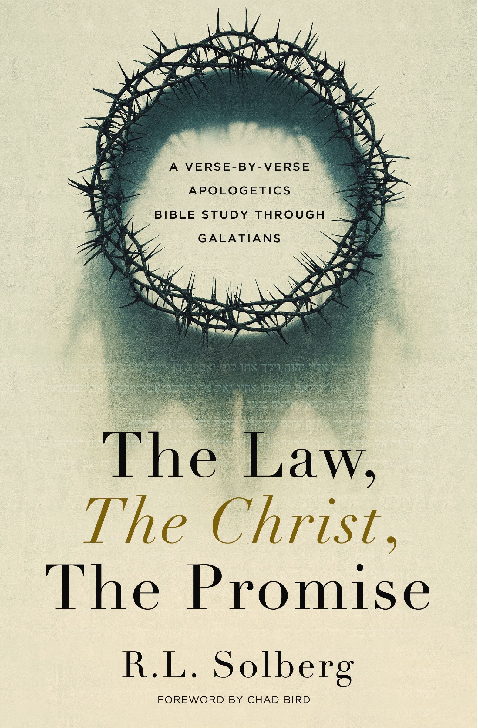 The Law, the Christ, the Promise The Law, the Christ, the Promise: A Verse-By-Verse Apologetics Bible Study through Galatians