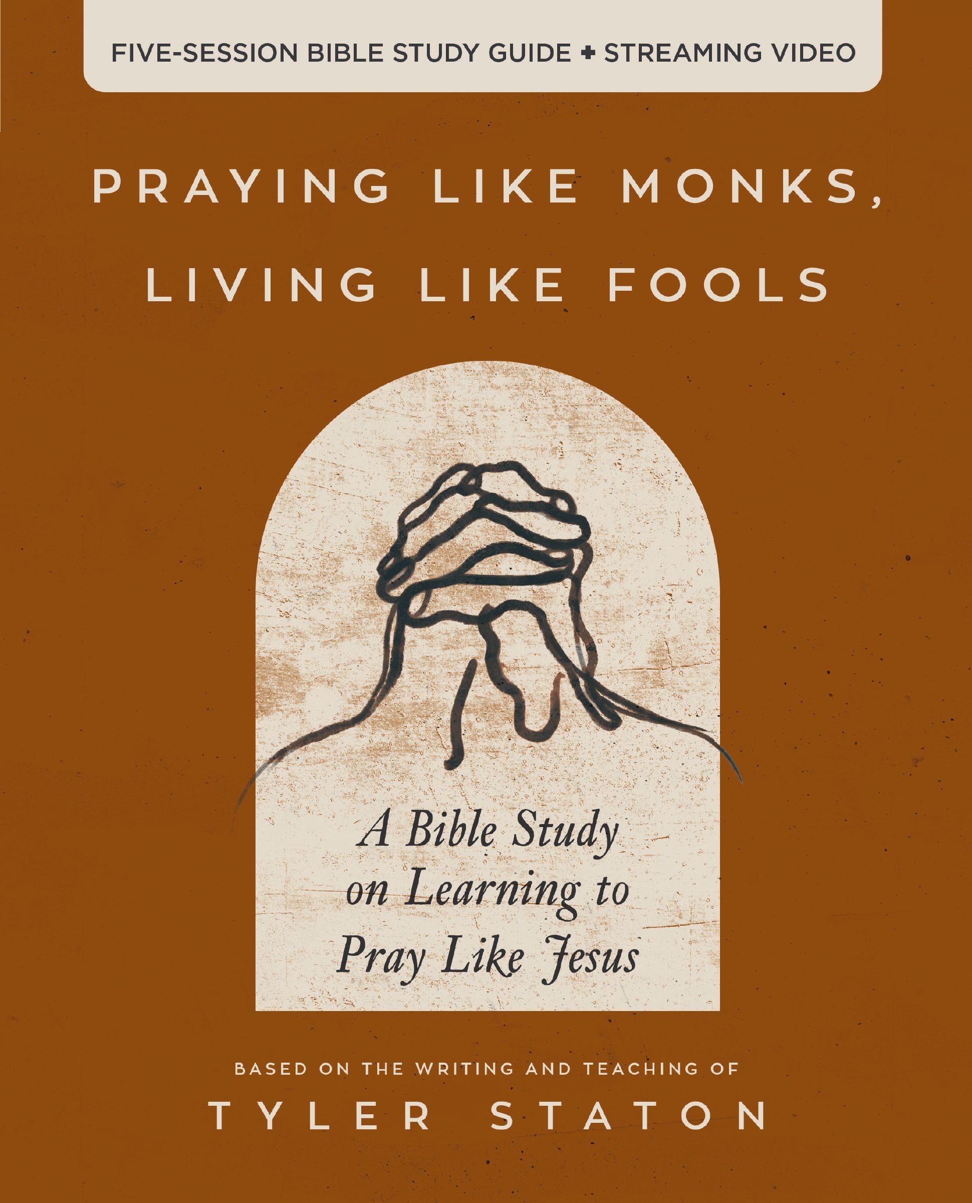 Praying Like Monks, Living Like Fools (Bible Study Guide Plus Streaming Video): Five Practices to Help You Connect With the Living God