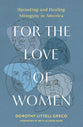 For the Love of Women: Uprooting and Healing Misogyny in America
