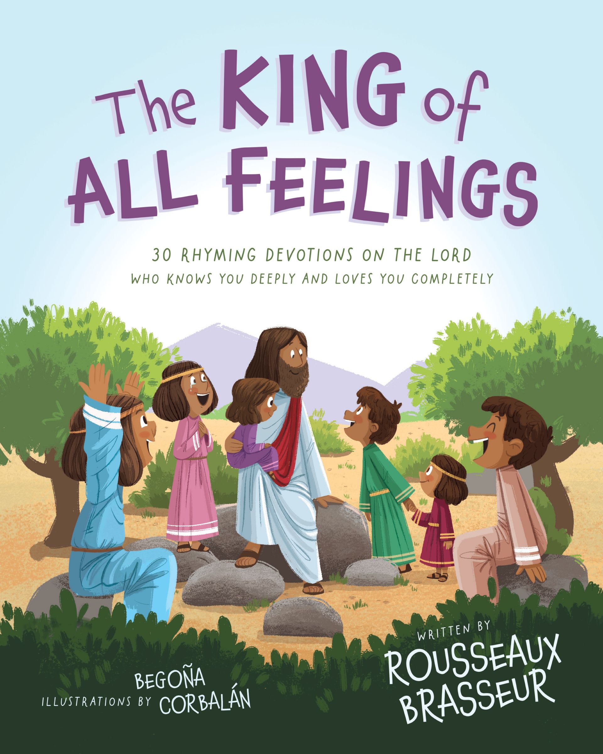 The King of All Feelings: 30 Rhyming Devotions on the Lord Who Knows You Deeply and Loves You Completely
