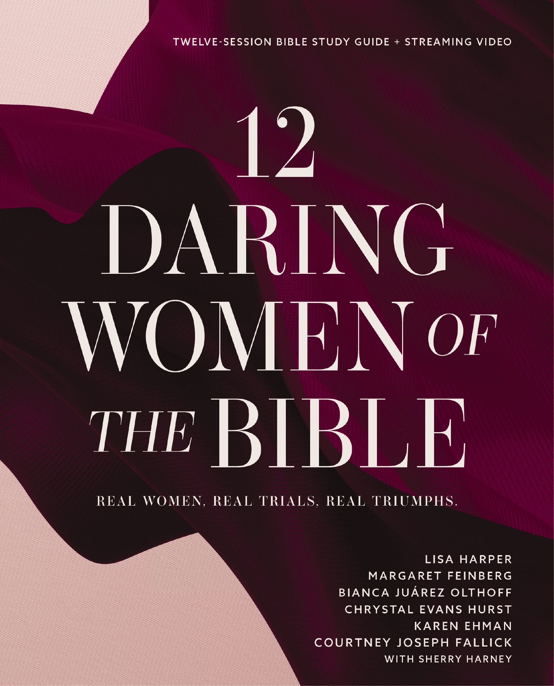12 Daring Women of the Bible (Study Guide plus Streaming Video): Real Women. Real Trials. Real Triumphs.