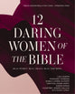 12 Daring Women of the Bible (Study Guide plus Streaming Video): Real Women. Real Trials. Real Triumphs.