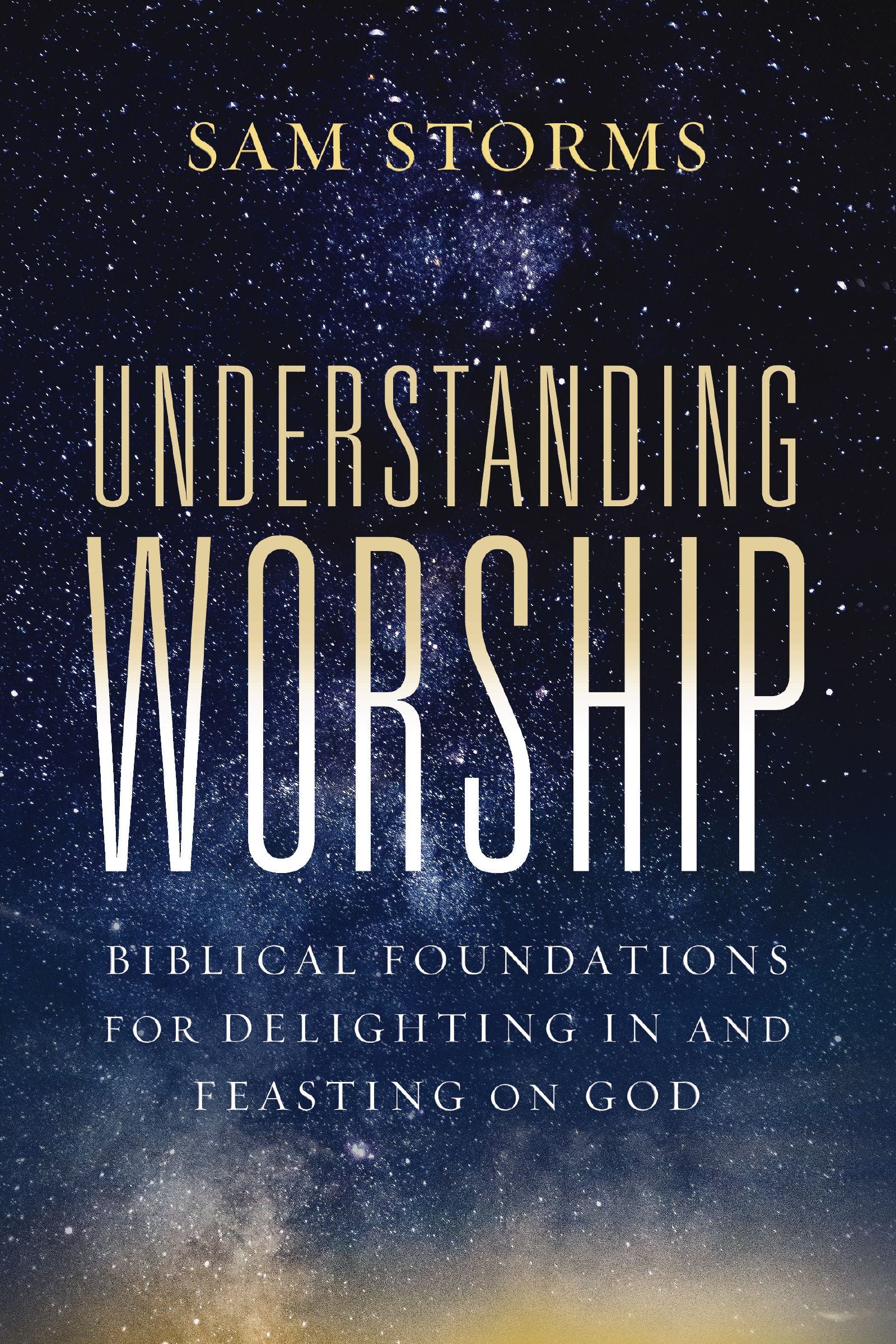 Understanding Worship: Biblical Foundations for Delighting in and Feasting on God
