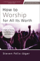 How to Worship for All Its Worth: A Guide for Pastors, Worship Leaders, and Students