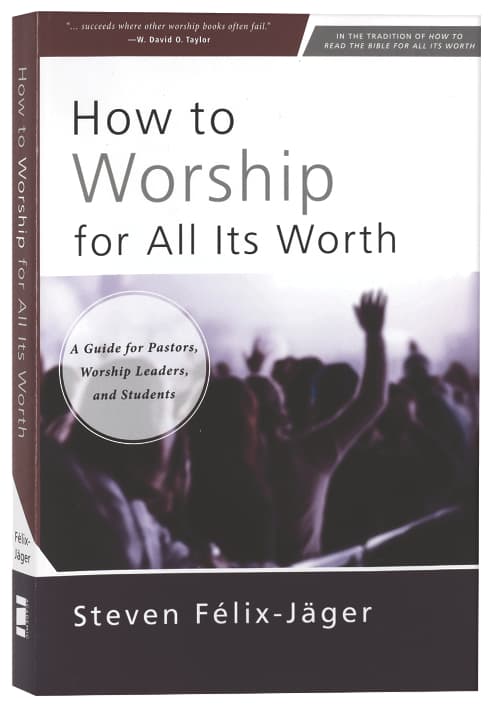 How to Worship for All Its Worth: A Guide for Pastors, Worship Leaders, and Students
