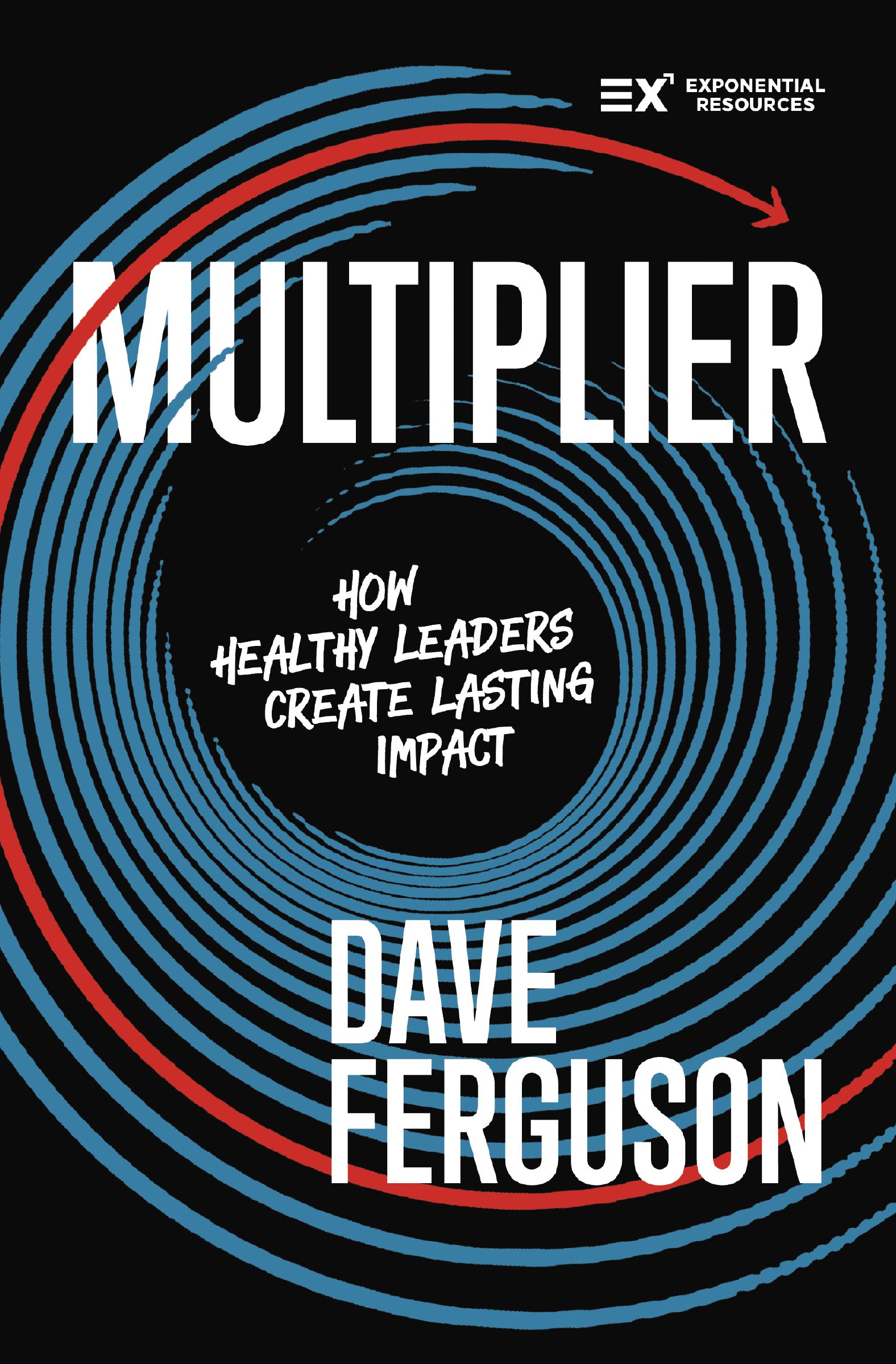Multiplier: How Healthy Leaders Create Lasting Impact (Exponential Series)