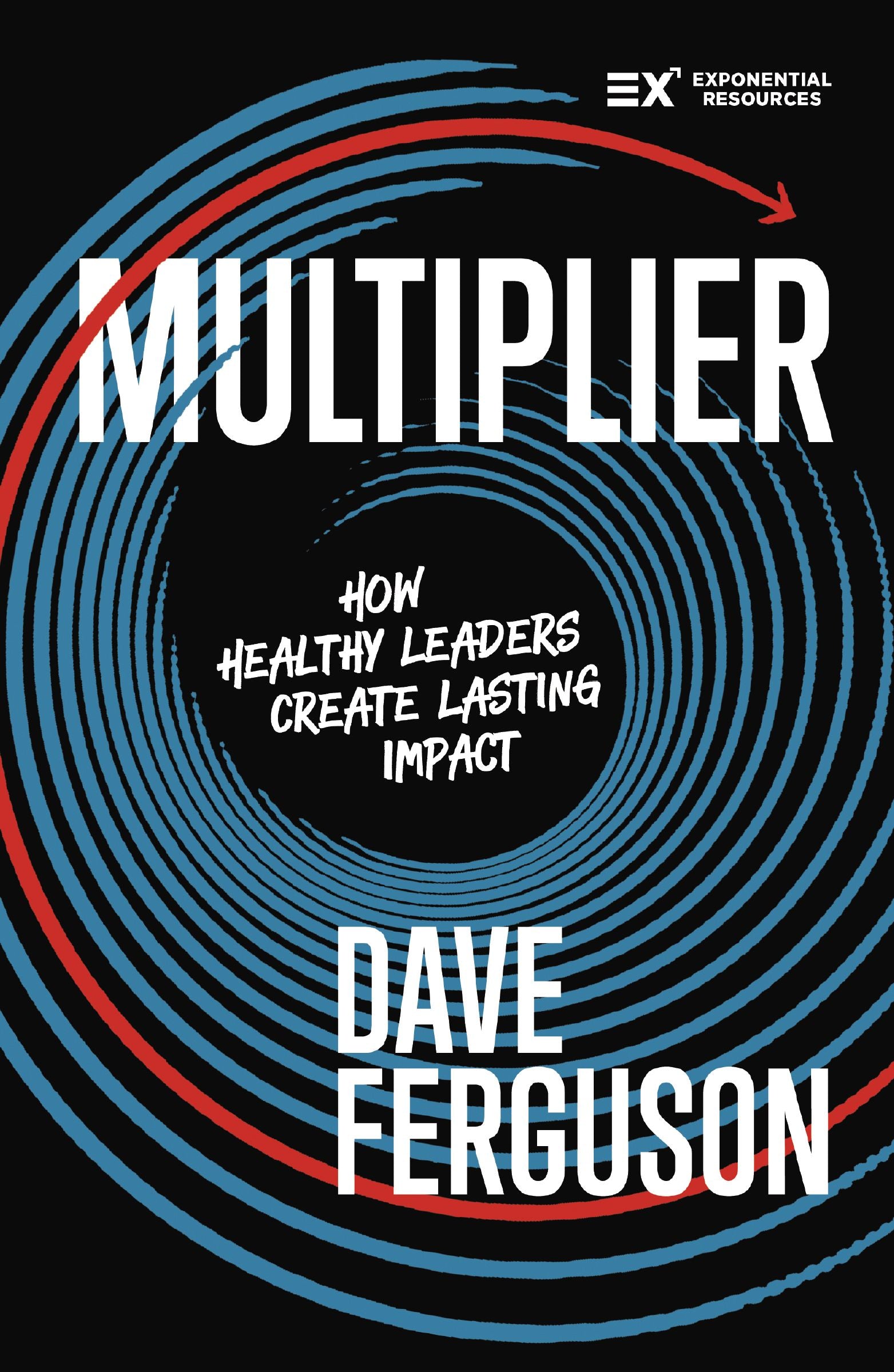 Multiplier: How Healthy Leaders Create Lasting Impact (Exponential Series)
