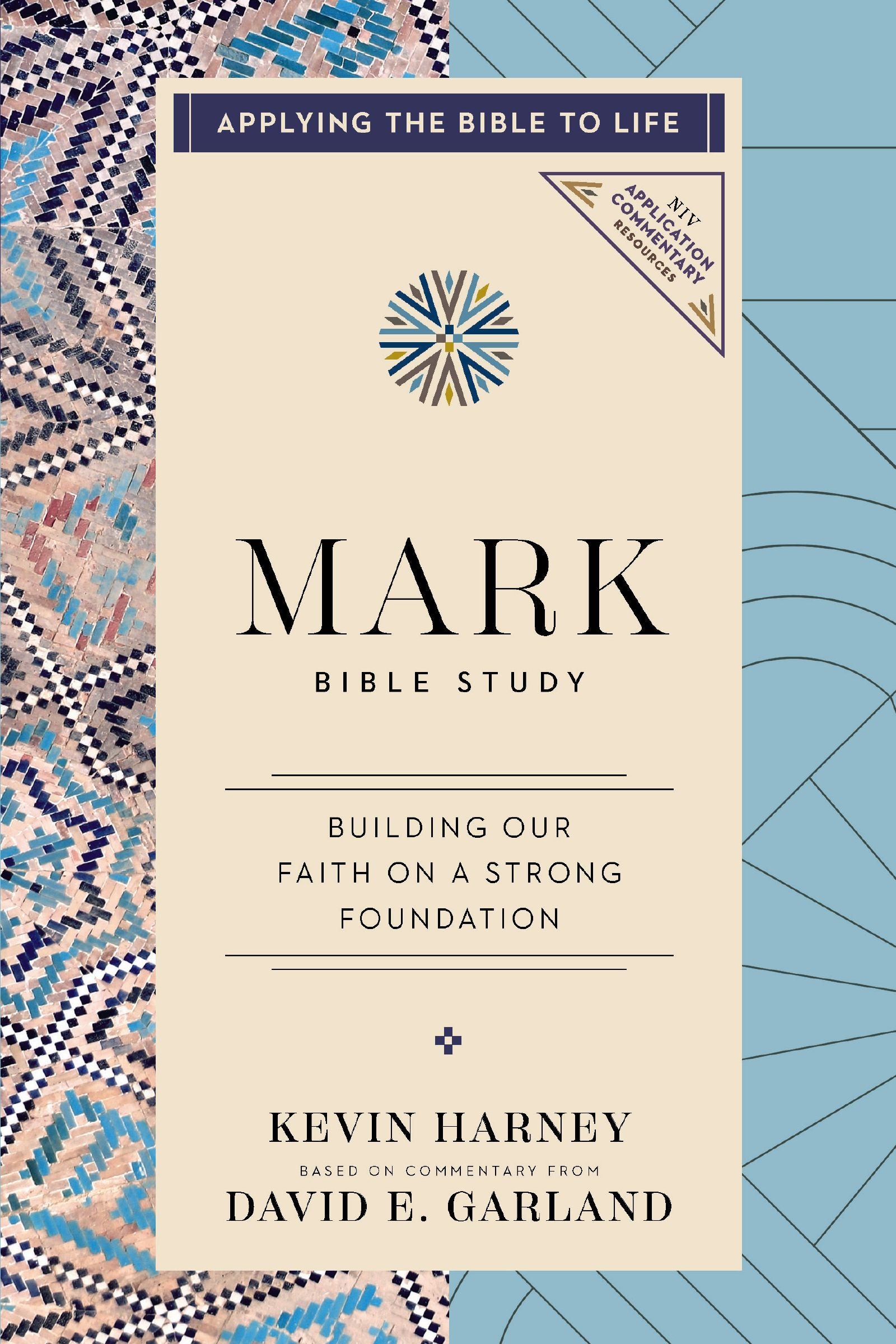 Mark Bible Study: Our Faith in Jesus Is Built on a Strong Foundation (NIV Application Commentary Resources Series)