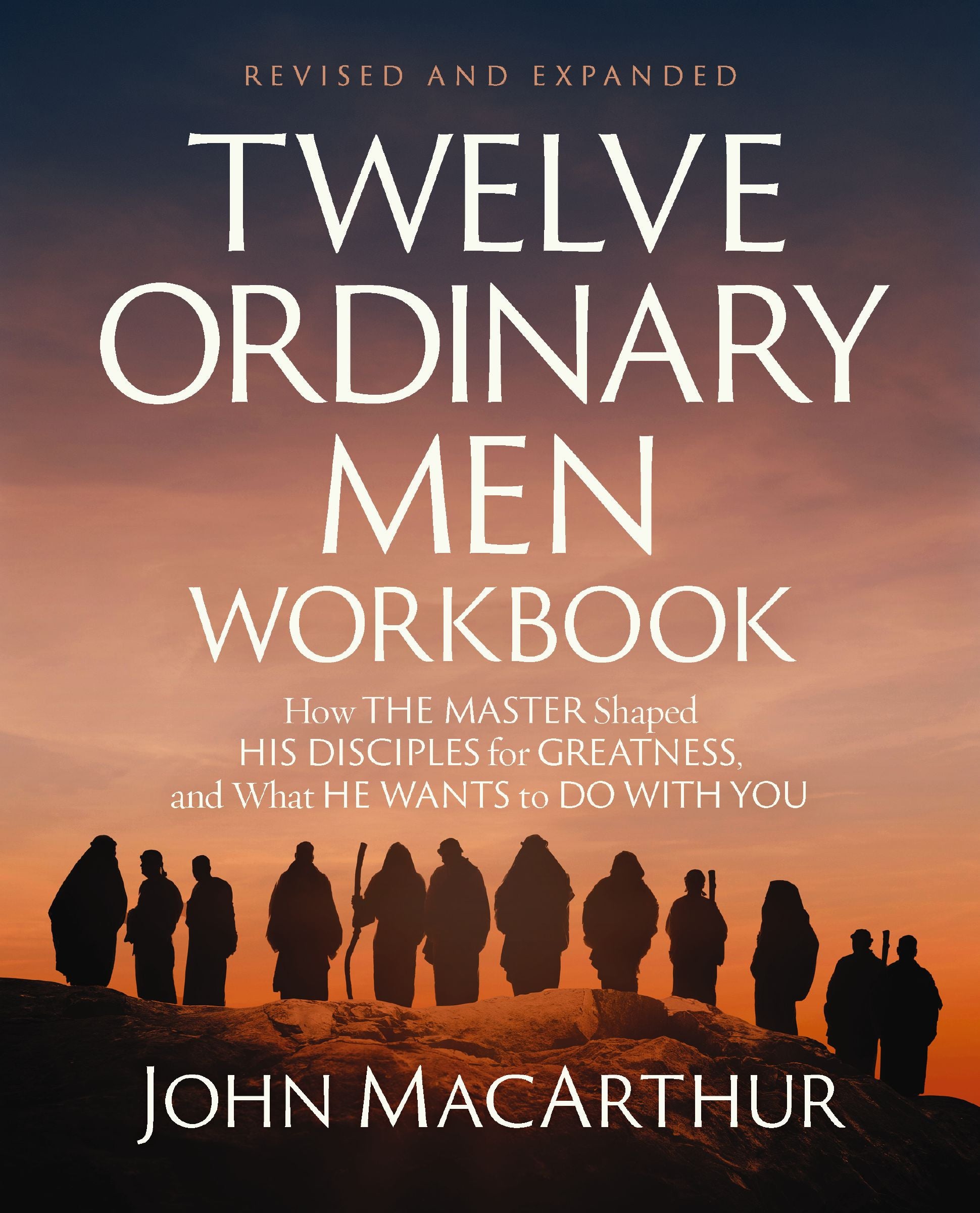Twelve Ordinary Men (2025 Edition Workbook): How the Master Shaped His Disciples for Greatness, and What He Wants to Do with You