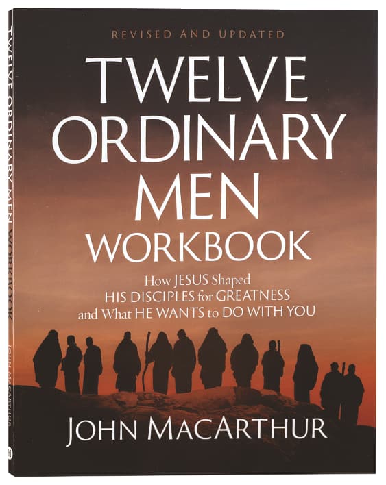 Twelve Ordinary Men (2025 Edition Workbook): How the Master Shaped His Disciples for Greatness, and What He Wants to Do with You