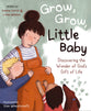 Grow, Grow, Little Baby: Discovering the Wonder of God's Gift of Life
