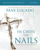 He Chose the Nails (Bible Study Guide Plus Streaming Video): What God Did to Win Your Heart