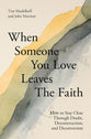 When Someone You Love Leaves the Faith: How to Stay Close Through Doubt, Deconstruction, and Deconversion