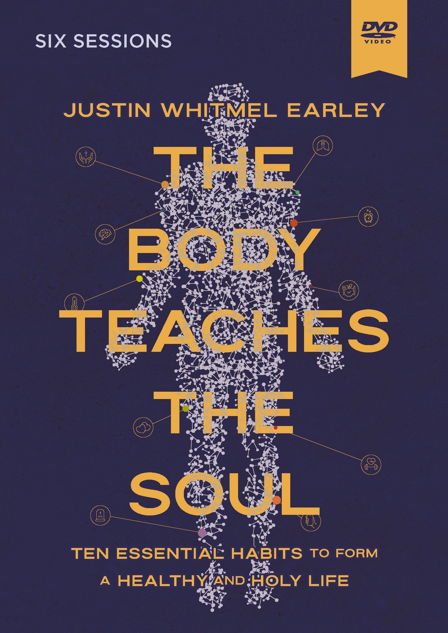 The Body Teaches the Soul (Video Study, 6 sessions): Ten Essential Habits to Form a Healthy and Holy Life