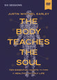 The Body Teaches the Soul (Video Study, 6 sessions): Ten Essential Habits to Form a Healthy and Holy Life