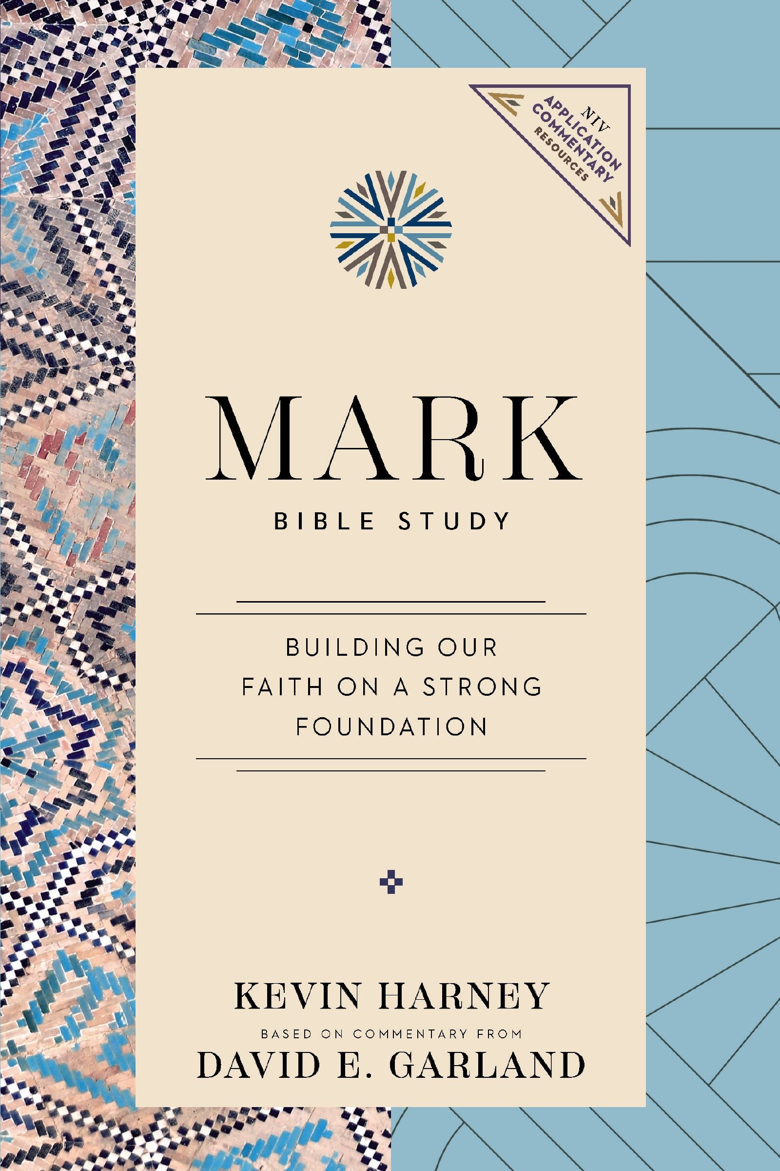 Mark Bible Study (2025 Edition): Building Our Faith on a Strong Foundation (NIV Application Commentary Resources Series)