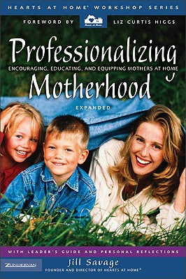 Professionalizing Motherhood (Hearts At Home Workshop Series)