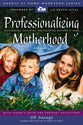 Professionalizing Motherhood (Hearts At Home Workshop Series)